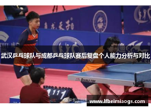 武汉乒乓球队与成都乒乓球队赛后复盘个人能力分析与对比