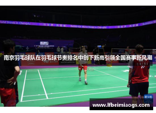 南京羽毛球队在羽毛球节奏排名中创下新高引领全国赛事新风潮