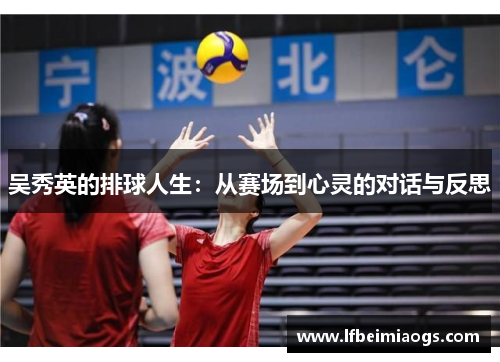 吴秀英的排球人生：从赛场到心灵的对话与反思