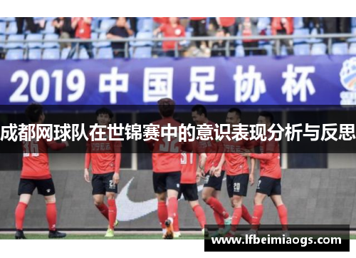 成都网球队在世锦赛中的意识表现分析与反思