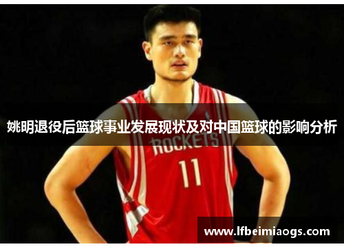 姚明退役后篮球事业发展现状及对中国篮球的影响分析