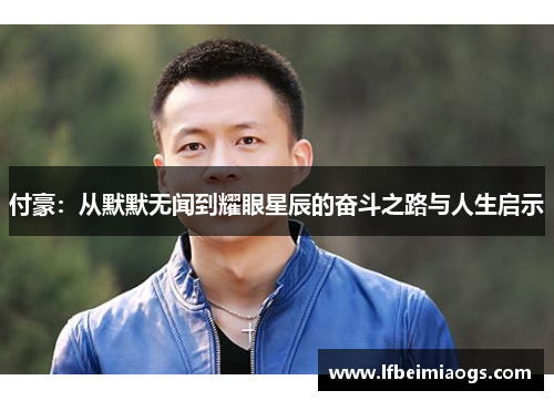 付豪：从默默无闻到耀眼星辰的奋斗之路与人生启示