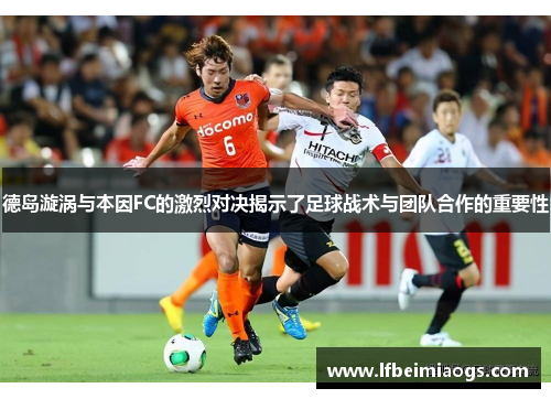 德岛漩涡与本因FC的激烈对决揭示了足球战术与团队合作的重要性