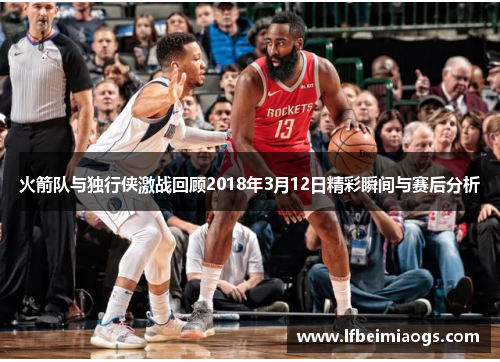 火箭队与独行侠激战回顾2018年3月12日精彩瞬间与赛后分析